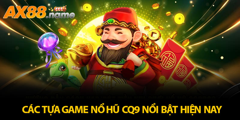 Các tựa game nổ hũ CQ9 nổi bật hiện nay