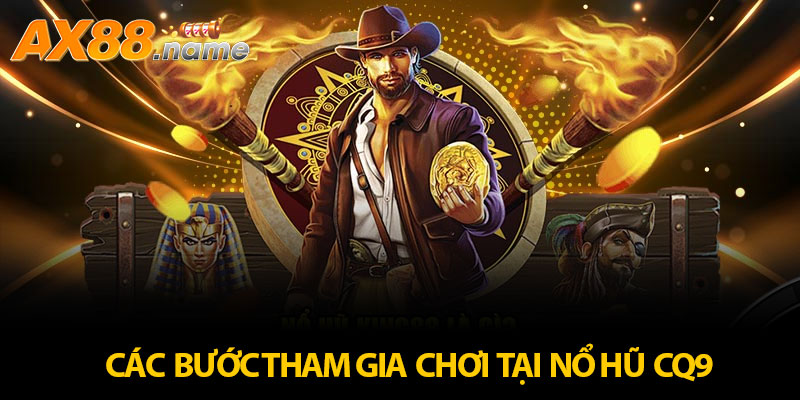 Chi tiết về các bước tham gia chơi tại nổ hũ CQ9
